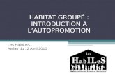 HABITAT GROUPÉ : INTRODUCTION A LAUTOPROMOTION Les HabILeS Atelier du 12 Avril 2010.