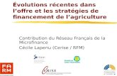 Évolutions récentes dans loffre et les stratégies de financement de lagriculture Contribution du Réseau Français de la Microfinance Cécile Lapenu (Cerise.