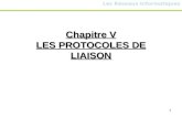 1 Chapitre V LES PROTOCOLES DE LIAISON Les Réseaux Informatiques.