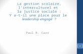 La gestion scolaire, linterculturel et la justice sociale : Y a-t-il une place pour le leadership engagé ? Paul R. Carr 1.