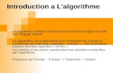 Introduction a Lalgorithme Un Algorithme consiste retranscrire un processus logique à laide dun langage naturel. Un Algorithme est la description dun traitement.