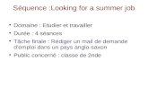 Séquence :Looking for a summer job Domaine : Etudier et travailler Durée : 4 séances Tâche finale : Rédiger un mail de demande d'emploi dans un pays anglo-saxon.