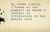 Au XXème siècle, lhomme et son rapport au monde à travers la littérature et les autres arts.