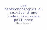 Les biotechnologies au service d'une industrie moins polluante Alain Hénaut.