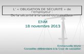 ENM 18 novembre 2013 L « OBLIGATION DE SÉCURITÉ » de lemployeur : De la sécurité à la santé du travailleur Emmanuelle Wurtz Conseiller référendaire à la.