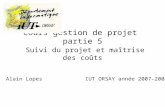 Cours gestion de projet partie 5 Suivi du projet et maîtrise des coûts Alain Lopes IUT ORSAY année 2007-2008.