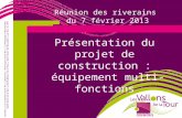 Présentation du projet de construction : équipement multi-fonctions Réunion des riverains du 7 février 2013.