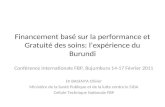 Financement basé sur la performance et Gratuité des soins: lexpérience du Burundi Conférence internationale FBP, Bujumbura 14-17 Février 2011 Dr BASENYA.