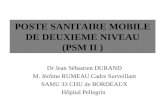 POSTE SANITAIRE MOBILE DE DEUXIEME NIVEAU (PSM II ) Dr Jean Sébastien DURAND M. Jérôme RUMEAU Cadre Surveillant SAMU 33 CHU de BORDEAUX Hôpital Pellegrin.