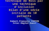 1 Modification de la technique de Ross par une technique dinclusion Bilan dune série initiale de 10 patients Hubert-François CARTON Inter-Région Ouest.