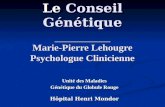 Le Conseil Génétique _________ Marie-Pierre Lehougre Psychologue Clinicienne Unité des Maladies Génétique du Globule Rouge Hôpital Henri Mondor.