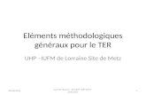 Eléments méthodologiques généraux pour le TER UHP –IUFM de Lorraine Site de Metz 09/06/20111 Laurent Husson - UE 1000- UHP-IUFM - 2010-2011.