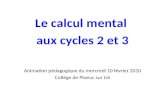 Le calcul mental aux cycles 2 et 3 Animation pédagogique du mercredi 10 février 2010 Collège de Ploeuc sur Lié