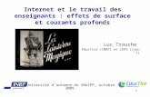 1 Internet et le travail des enseignants : effets de surface et courants profonds Luc Trouche EducTice (INRP) et LEPS (Lyon 1) Université dautomne du SNUIPP,