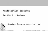 © XP Consulting – 2005LP – Amélioration continue – partie 1 : Kaizen > 1 Amélioration continue Partie 1 : kaizen Xavier Perrin, CFPIM, CIRM, CSCP.