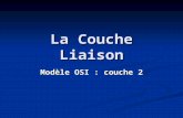 La Couche Liaison Modèle OSI : couche 2. La Couche Liaison Objectif : assurer une communication fiable et efficace entre deux machines adjacentes, ie.