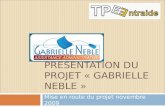 PRÉSENTATION DU PROJET « GABRIELLE NEBLE » Mise en route du projet novembre 2009.