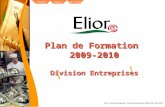 Elior - Division Entreprises - Plan de Formation RR 2009-2010 - Mai 2009 SommairePrécédentPage Suivante Plan de Formation 2009-2010 Division Entreprises.