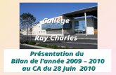 Présentation du Bilan de lannée 2009 – 2010 au CA du 28 Juin 2010 Collège Ray Charles.