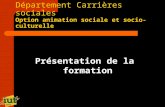 Département Carrières sociales Option animation sociale et socio-culturelle Présentation de la formation.