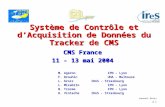Laurent Gross # 1 Système de Contrôle et dAcquisition de Données du Tracker de CMS CMS France 11 - 13 mai 2004 M. AgeronIPN - Lyon F. Drouhin UHA - Mulhouse.