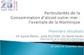 Premiers résultats Dr Sylvie Merle - Julie PLUTON –Dr René Fardin Observatoire de la santé de la Martinique Réseau Addictions Martinique 19 è JAGA 25 novembre.