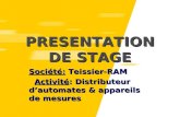 PRESENTATION DE STAGE Société: Teissier-RAM Activité: Distributeur dautomates & appareils de mesures Activité: Distributeur dautomates & appareils de mesures.