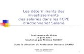 1 Les déterminants des investissements des salariés dans les FCPE dActionnariat Salarié Soutenance de thèse 19 juin 2007 Soutenue par Nicolas AUBERT Sous.