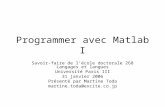 Programmer avec Matlab I Savoir-faire de l é cole doctorale 268 Langages et langues Universit é Paris III 31 janvier 2006 Pr é sent é par Martine Toda.