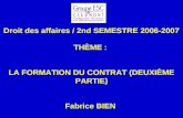 Droit des affaires / 2nd SEMESTRE 2006-2007 THÈME : LA FORMATION DU CONTRAT (DEUXIÈME PARTIE) Fabrice BIEN.