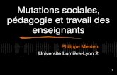 1 Mutations sociales, pédagogie et travail des enseignants Philippe Meirieu Université Lumière-Lyon 2
