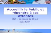 Accueillir le Public et répondre à ses Attentes SNP – congrès de Dijon mai 2004.
