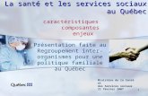1 La santé et les services sociaux au Québec Ministère de la Santé et des Services sociaux 21 février 2007 Présentation faite au Regroupement inter- organismes.