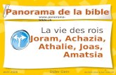 1 La vie des rois Joram, Achazia, Athalie, Joas, Amatsia Panorama de la bible  avril 2006 Didier Gern dernière mise à jour: mars 09.