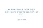 Quels examens de biologie moléculaire prescrire et obtenir en 2011? I Rouquette.