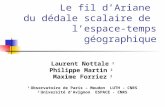 Le fil dAriane du dédale scalaire de lespace-temps géographique Laurent Nottale 1 Philippe Martin 2 Maxime Forriez 2 1 Observatoire de Paris – Meudon LUTH.