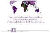 UNESCO INSTITUTE for STATISTICS Soumission des données en Afrique francophone et lusophone : un bilan globalement satisfaisant mais ….