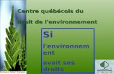 1 Centre québécois du droit de l'environnement Si l'environnement avait ses droits.
