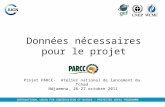 Données nécessaires pour le projet Projet PARCC- Atelier national de lancement du Tchad Ndjamena, 26-27 octobre 2011 INTERNATIONAL UNION FOR CONSERVATION.