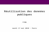Réutilisation des données publiques FING mardi 17 mai 2010 – Paris.