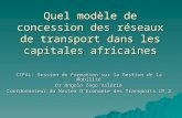 Quel modèle de concession des réseaux de transport dans les capitales africaines CIFAL: Session de Formation sur la Gestion de la Mobilité Dr Ongolo Zogo.
