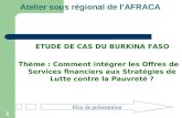 1 Atelier sous régional de lAFRACA ETUDE DE CAS DU BURKINA FASO Thème : Comment intégrer les Offres de Services financiers aux Stratégies de Lutte contre.