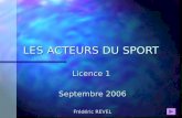 LES ACTEURS DU SPORT Licence 1 Septembre 2006 Frédéric REVEL.