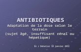 ANTIBIOTIQUES Adaptation de la dose selon le terrain (sujet âgé, insuffisant rénal ou hépatique) Dr J Bohatier 10 janvier 2012.