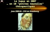 Le lupus en 2007 … en 10 "petites nouvelles" thérapeutiques Jean SIBILIA - CHU de Strasbourg.