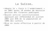 La Suisse… Adopte le « frein à lendettement » en 2001 après 10 années de mauvaise gestion des finances publiques Nouvel article constitutionnel approuvé