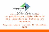 Communauté du Pays de Vendôme La gestion en régie directe des compétences Enfance et Jeunesse Fay-aux-Loges – Jeudi 13 décembre 2007.
