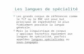 Les langues de spécialité Les grands corpus de références comme le TLF ou le BNC ont pour but principal de représenter le plus fidèlement possible la langue.