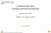 Concevoir et maîtriser les systèmes complexes 1 Urbanisme des RadioCommunications Lancement SP2 SP2#1, 10 Janvier 2007 R.YAHI.