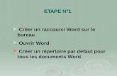 ETAPE N°1 Créer un raccourci Word sur le bureau Ouvrir Word Créer un répertoire par défaut pour tous les documents Word.